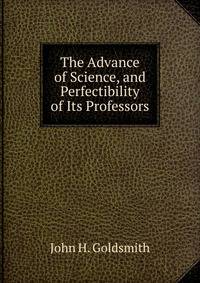 The Advance of Science, and Perfectibility of Its Professors
