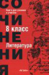 Литература. Сочинения. 8 класс - (Книга для ученика и учителя)