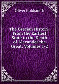 The Grecian History: From the Earliest State to the Death of Alexander the Great, Volumes 1-2