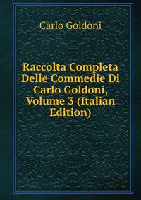 Raccolta Completa Delle Commedie Di Carlo Goldoni, Volume 3 (Italian Edition)