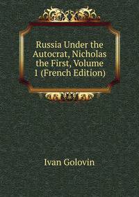 Russia Under the Autocrat, Nicholas the First, Volume 1 (French Edition)