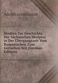 Studien Zur Geschichte Der Sachsischen Skulptur in Der Ubergangszeit Vom Romanischen Zum Gotischen Stil (German Edition)
