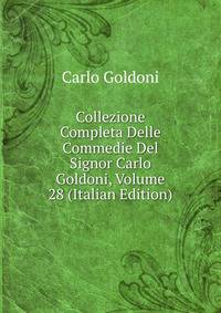 Collezione Completa Delle Commedie Del Signor Carlo Goldoni, Volume 28 (Italian Edition)