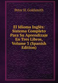 El Idioma Ingles: Sistema Completo Para Su Aprendizaje En Tres Libros, Volume 3 (Spanish Edition)