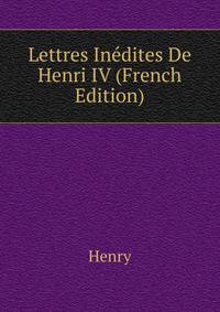Lettres Inedites De Henri IV (French Edition)