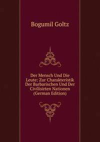 Der Mensch Und Die Leute: Zur Charakteristik Der Barbarischen Und Der Civilisirten Nationen (German Edition)