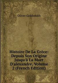 Histoire De La Gr?ce: Depuis Son Origine Jusqu'? La Mort D'alexandre, Volume 2 (French Edition)