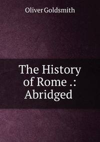The History of Rome .: Abridged .