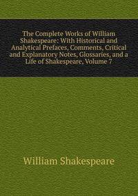 The Complete Works of William Shakespeare: With Historical and Analytical Prefaces, Comments, Critical and Explanatory Notes, Glossaries, and a Life of Shakespeare, Volume 7