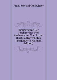 Bibliographie Der Kirchenvater Und Kirchenlehrer Vom Ersten Bis Zum Dreyzehnten Jahrhunderte (German Edition)