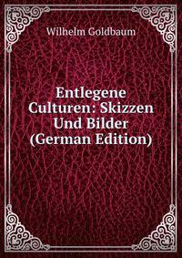 Entlegene Culturen: Skizzen Und Bilder (German Edition)