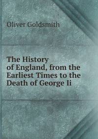 The History of England, from the Earliest Times to the Death of George Ii.