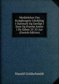 Meddelelser Om Kv?gbrugets Udvikling I Danmark Og S?rligt I Soro Og Pr?sto Amter I De Sidste 25-35 Aar (Danish Edition)