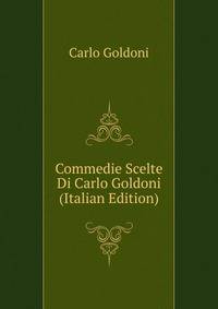 Commedie Scelte Di Carlo Goldoni (Italian Edition)