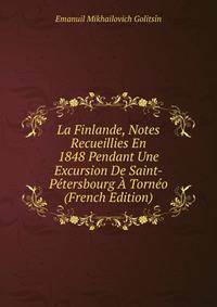 La Finlande, Notes Recueillies En 1848 Pendant Une Excursion De Saint-Petersbourg A Torneo (French Edition)