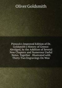 Pinnock's Improved Edition of Dr. Goldsmith's History of Greece: Abridged, by the Addition of Several New Chapters and Numerous Useful Notes. Together . Illustrated with Thirty-Two Engravings On Woo