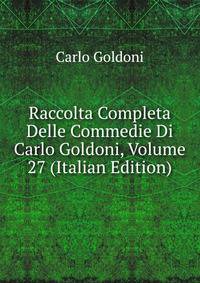 Raccolta Completa Delle Commedie Di Carlo Goldoni, Volume 27 (Italian Edition)
