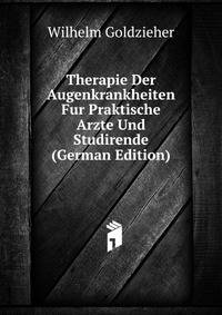 Therapie Der Augenkrankheiten Fur Praktische Arzte Und Studirende (German Edition)