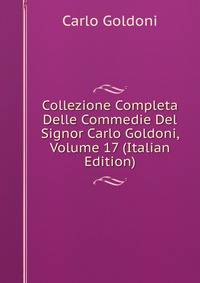 Collezione Completa Delle Commedie Del Signor Carlo Goldoni, Volume 17 (Italian Edition)