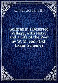 Goldsmith's Deserted Village, with Notes and a Life of the Poet by W. M'leod. (Oxf. Exam. Scheme).