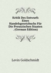 Kritik Des Entwurfs Eines Handelsgesetzbuchs Fur Die Preuszischen Staaten . (German Edition)