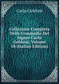 Collezione Completa Delle Commedie Del Signor Carlo Goldoni, Volume 18 (Italian Edition)