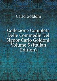 Collezione Completa Delle Commedie Del Signor Carlo Goldoni, Volume 5 (Italian Edition)