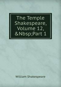 The Temple Shakespeare, Volume 12,&amp;Nbsp;Part 1