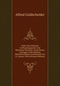 Ueber Den Schmerz in Physiologischer Und Klinischer Hinsicht: Nach Einem Vortrage in Der Berliner Militararztlichen Gesellschaft Am 22. Januar 1894 (German Edition)