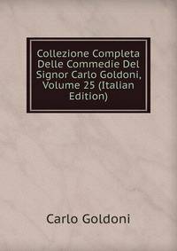 Collezione Completa Delle Commedie Del Signor Carlo Goldoni, Volume 25 (Italian Edition)