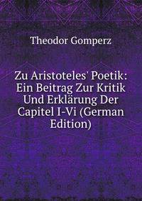 Zu Aristoteles' Poetik: Ein Beitrag Zur Kritik Und Erkl?rung Der Capitel I-Vi (German Edition)