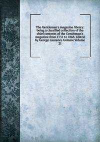 The Gentleman's magazine library: being a classified collection of the chief contents of the Gentleman's magazine from 1731 to 1868. Edited by George Laurence Gomme Volume 21