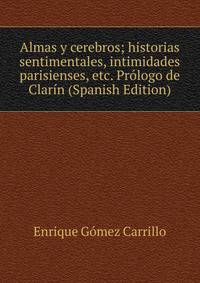 Almas y cerebros; historias sentimentales, intimidades parisienses, etc. Prologo de Clarin (Spanish Edition)