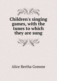 Children's singing games, with the tunes to which they are sung