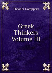 Greek Thinkers Volume III