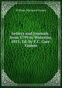 Letters and Journals . from 1799 to Waterloo, 1815, Ed. by F.C. Carr-Gomm