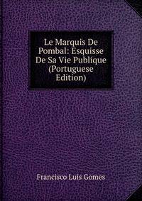 Le Marquis De Pombal: Esquisse De Sa Vie Publique (Portuguese Edition)