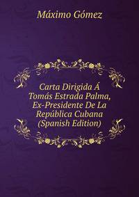 Carta Dirigida A Tomas Estrada Palma, Ex-Presidente De La Republica Cubana (Spanish Edition)