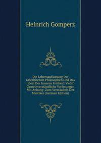 Die Lebensaufiassung Der Griechischen Philosophen Und Das Ideal Der Inneren Freiheit: Vwolf Gemeinverstandliche Vorlesungen Mit Anhang: Zum Verstaadnis Der Mvstiker (German Edition)