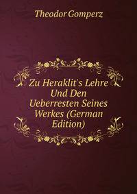 Zu Heraklit's Lehre Und Den Ueberresten Seines Werkes (German Edition)