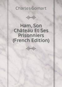 Ham, Son Chateau Et Ses Prisonniers (French Edition)