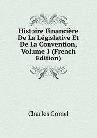 Histoire Financiere De La Legislative Et De La Convention, Volume 1 (French Edition)