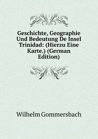 Geschichte, Geographie Und Bedeutung De Insel Trinidad: (Hierzu Eine Karte.) (German Edition)