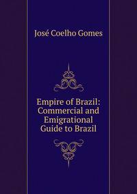 Empire of Brazil: Commercial and Emigrational Guide to Brazil