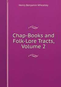 Chap-Books and Folk-Lore Tracts, Volume 2