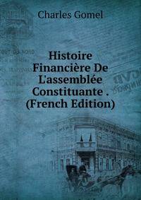 Histoire Financi?re De L'assembl?e Constituante . (French Edition)