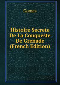 Histoire Secrete De La Conqueste De Grenade (French Edition)