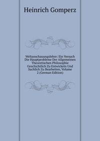Weltanschauungslehre: Ein Versuch Die Hauptprobleme Der Allgemeinen Theoretischen Philosophie Geschichtlich Zu Entwickeln Und Sachlich Zu Bearbeiten, Volume 2 (German Edition)