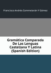 Gramatica Comparada De Las Lenguas Castellana Y Latina (Spanish Edition)