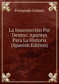 La Insurreccion Por Dentro: Apuntes Para La Historia (Spanish Edition)